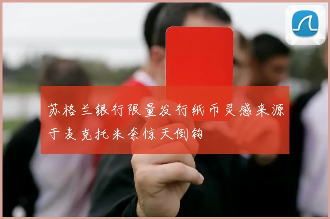 苏格兰银行限量发行纸币灵感来源于麦克托米奈惊天倒钩