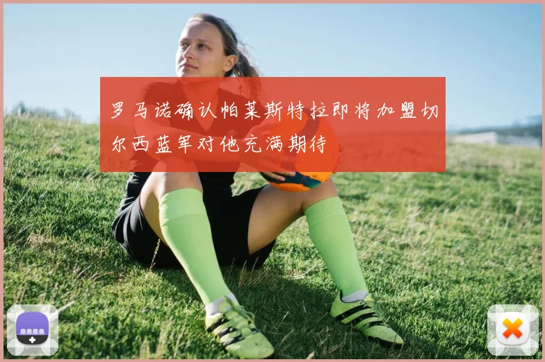罗马诺确认帕莱斯特拉即将加盟切尔西蓝军对他充满期待