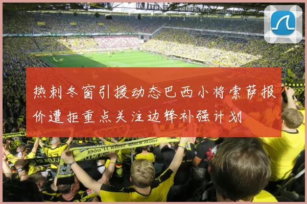 热刺冬窗引援动态巴西小将索萨报价遭拒重点关注边锋补强计划